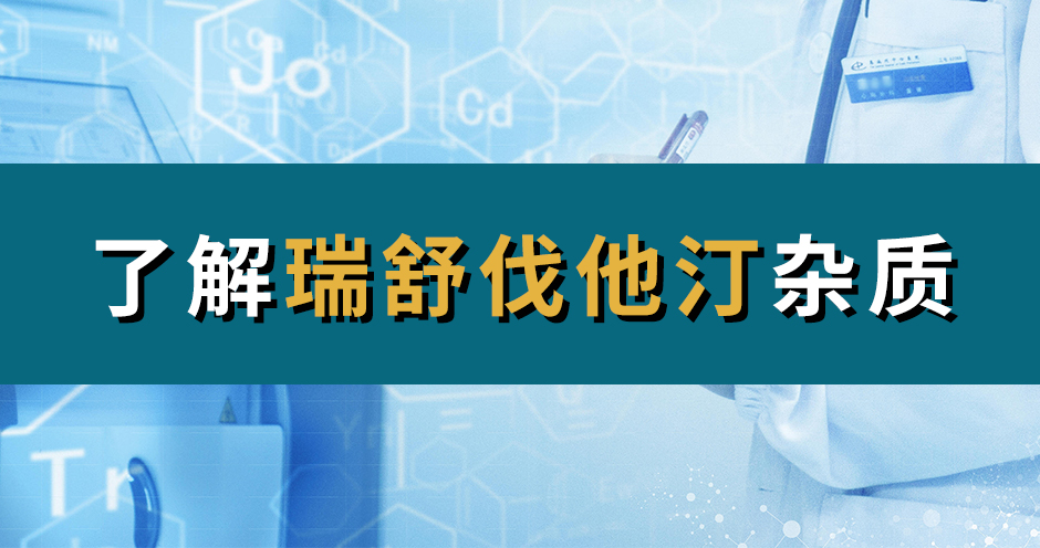 H&D丨了解瑞舒伐他汀杂质