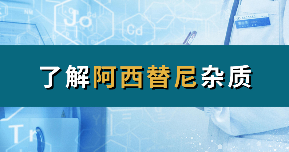 H&D丨了解阿西替尼杂质